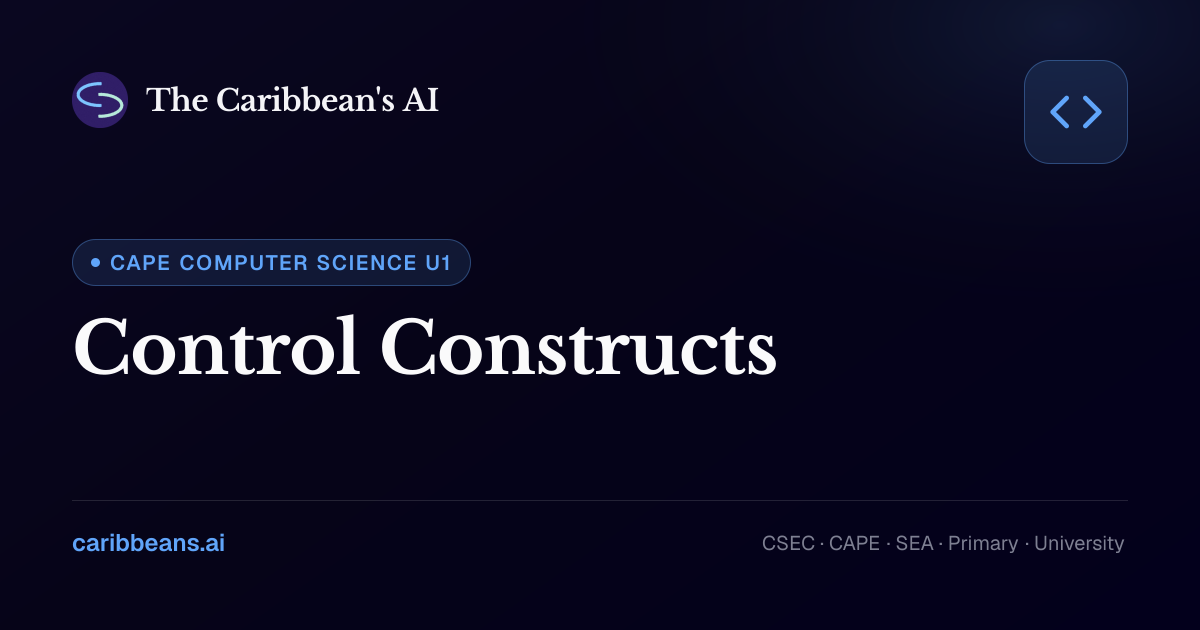 CAPE Computer Science: Control Constructs — Free Caribbean AI Textbook