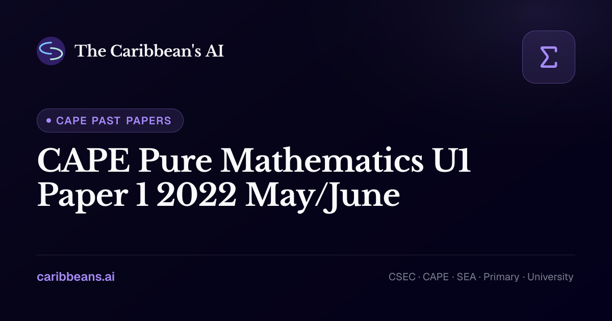 CAPE Pure Mathematics Unit 1 Paper 1 May/June 2022 — Free CXC Past ...
